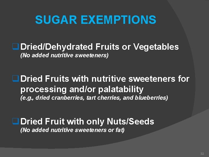 SUGAR EXEMPTIONS q Dried/Dehydrated Fruits or Vegetables (No added nutritive sweeteners) q Dried Fruits