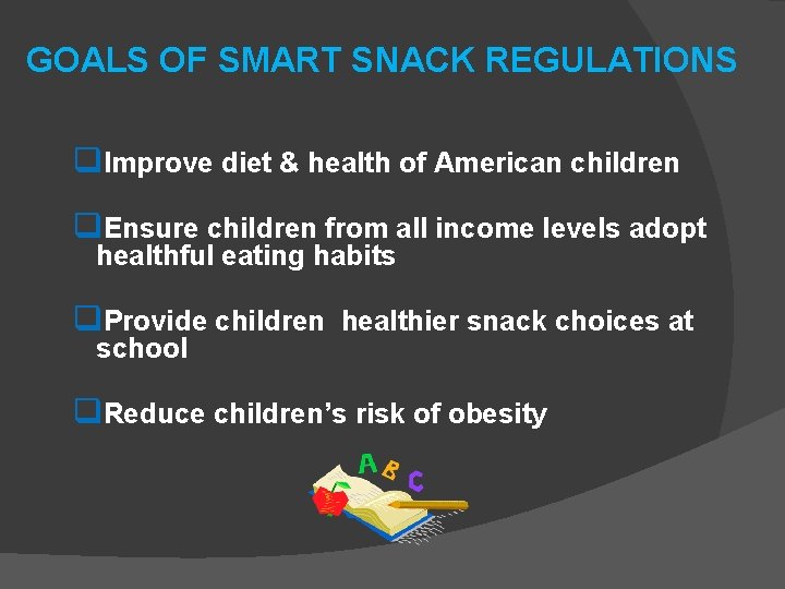 GOALS OF SMART SNACK REGULATIONS q. Improve diet & health of American children q.