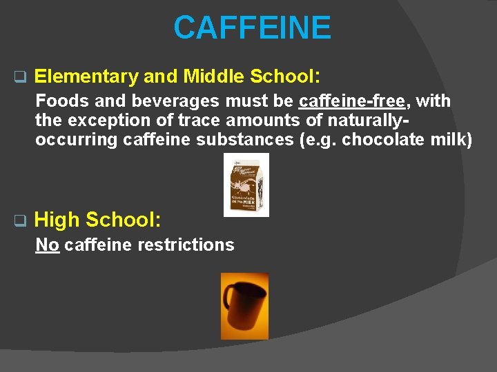 CAFFEINE q Elementary and Middle School: Foods and beverages must be caffeine-free, with the