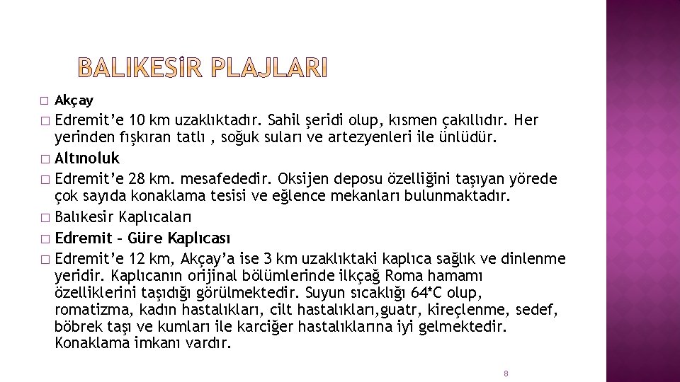 � Akçay Edremit’e 10 km uzaklıktadır. Sahil şeridi olup, kısmen çakıllıdır. Her yerinden fışkıran