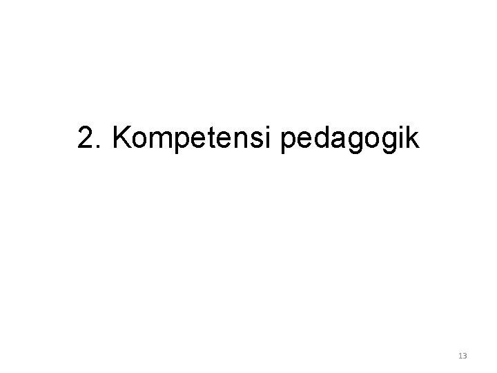 2. Kompetensi pedagogik 13 