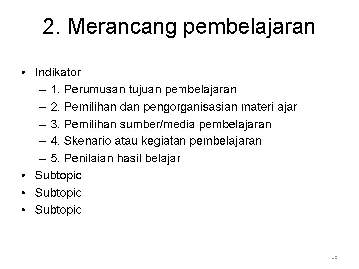 2. Merancang pembelajaran • Indikator – 1. Perumusan tujuan pembelajaran – 2. Pemilihan dan