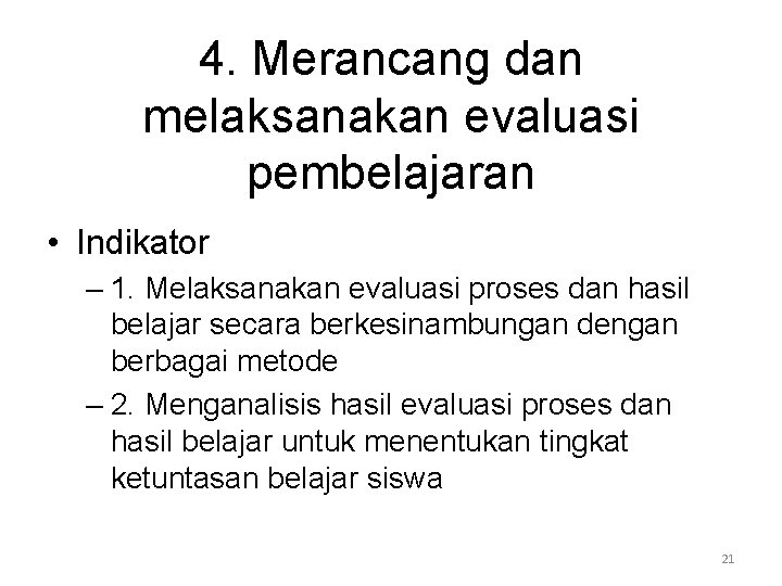 4. Merancang dan melaksanakan evaluasi pembelajaran • Indikator – 1. Melaksanakan evaluasi proses dan