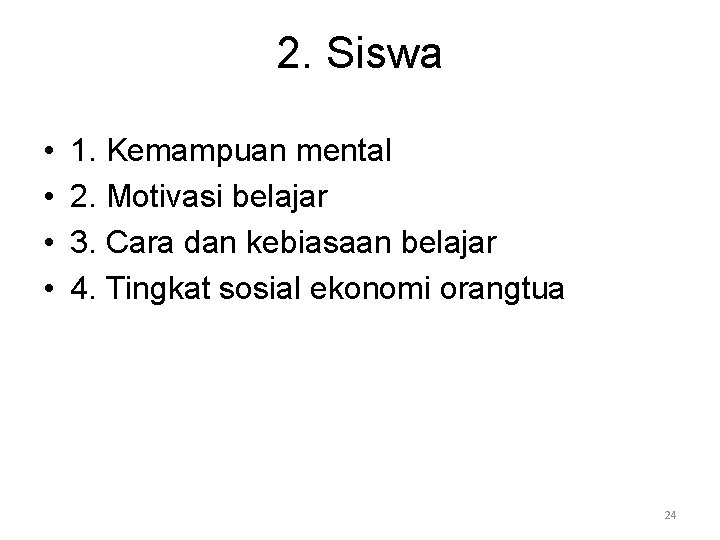 2. Siswa • • 1. Kemampuan mental 2. Motivasi belajar 3. Cara dan kebiasaan