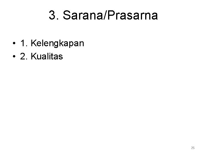 3. Sarana/Prasarna • 1. Kelengkapan • 2. Kualitas 25 