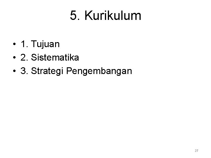 5. Kurikulum • 1. Tujuan • 2. Sistematika • 3. Strategi Pengembangan 27 
