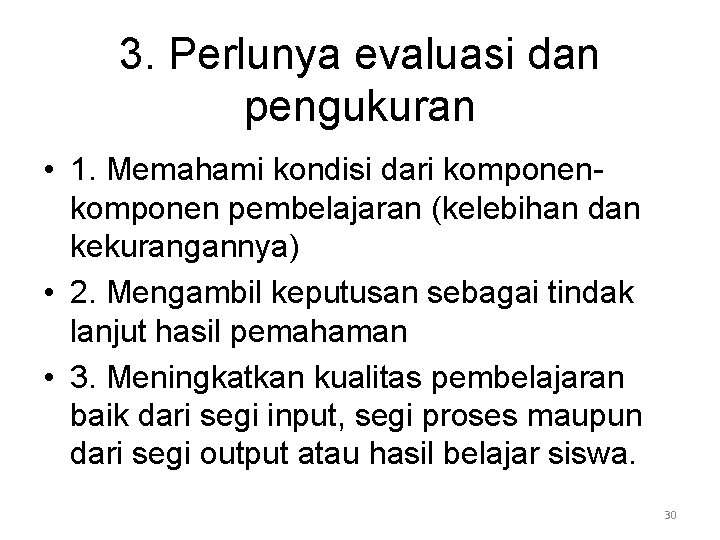 3. Perlunya evaluasi dan pengukuran • 1. Memahami kondisi dari komponen pembelajaran (kelebihan dan