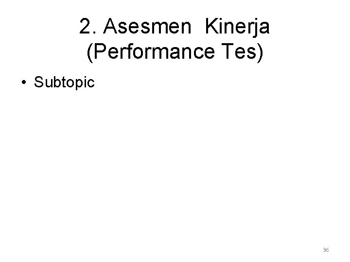 2. Asesmen Kinerja (Performance Tes) • Subtopic 36 