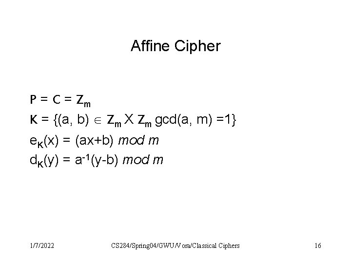 Affine Cipher P = C = Zm K = {(a, b) Zm X Zm Affine Cipher P = C = Zm K = {(a, b) Zm X Zm