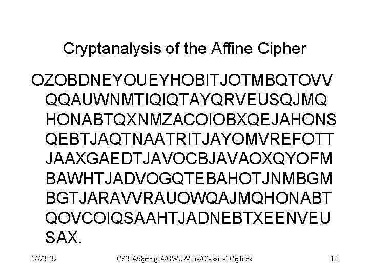 Cryptanalysis of the Affine Cipher OZOBDNEYOUEYHOBITJOTMBQTOVV QQAUWNMTIQIQTAYQRVEUSQJMQ HONABTQXNMZACOIOBXQEJAHONS QEBTJAQTNAATRITJAYOMVREFOTT JAAXGAEDTJAVOCBJAVAOXQYOFM BAWHTJADVOGQTEBAHOTJNMBGM BGTJARAVVRAUOWQAJMQHONABT QOVCOIQSAAHTJADNEBTXEENVEU SAX. Cryptanalysis of the Affine Cipher OZOBDNEYOUEYHOBITJOTMBQTOVV QQAUWNMTIQIQTAYQRVEUSQJMQ HONABTQXNMZACOIOBXQEJAHONS QEBTJAQTNAATRITJAYOMVREFOTT JAAXGAEDTJAVOCBJAVAOXQYOFM BAWHTJADVOGQTEBAHOTJNMBGM BGTJARAVVRAUOWQAJMQHONABT QOVCOIQSAAHTJADNEBTXEENVEU SAX.