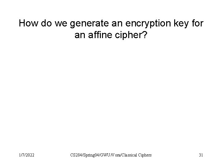 How do we generate an encryption key for an affine cipher? 1/7/2022 CS 284/Spring How do we generate an encryption key for an affine cipher? 1/7/2022 CS 284/Spring