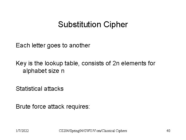 Substitution Cipher Each letter goes to another Key is the lookup table, consists of Substitution Cipher Each letter goes to another Key is the lookup table, consists of