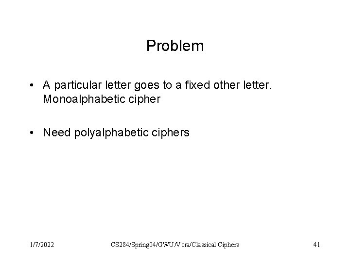 Problem • A particular letter goes to a fixed other letter. Monoalphabetic cipher • Problem • A particular letter goes to a fixed other letter. Monoalphabetic cipher •