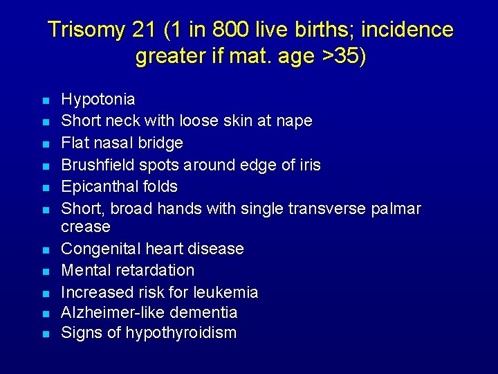 Trisomy 21 (1 in 800 live births; incidence greater if mat. age >35) n