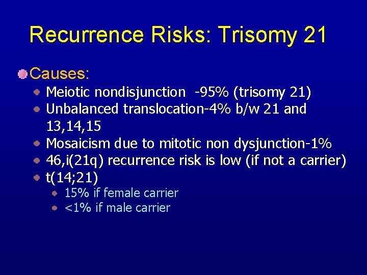 Recurrence Risks: Trisomy 21 Causes: Meiotic nondisjunction -95% (trisomy 21) Unbalanced translocation-4% b/w 21