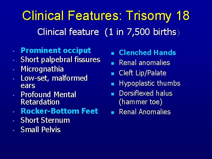 Clinical Features: Trisomy 18 Clinical feature (1 in 7, 500 births) • • Prominent