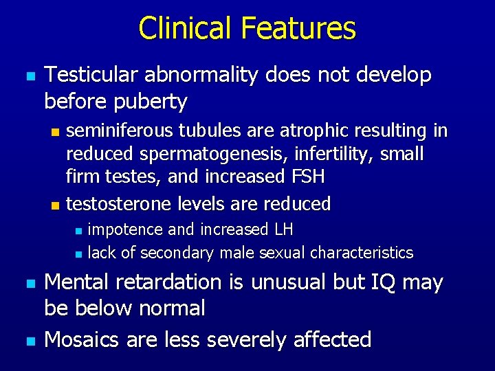 Clinical Features n Testicular abnormality does not develop before puberty seminiferous tubules are atrophic