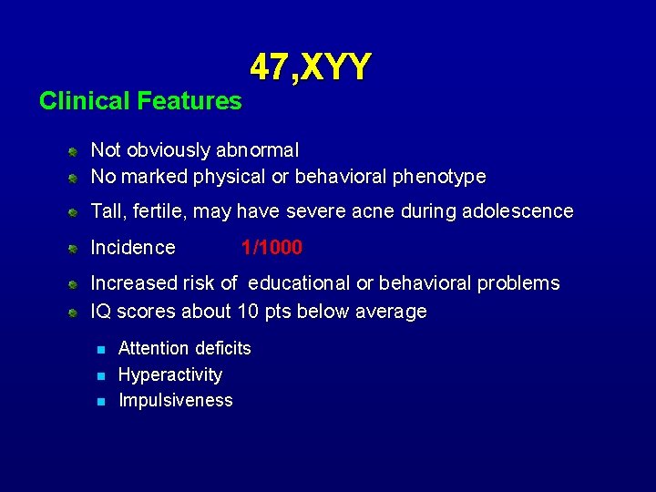 Clinical Features 47, XYY Not obviously abnormal No marked physical or behavioral phenotype Tall,