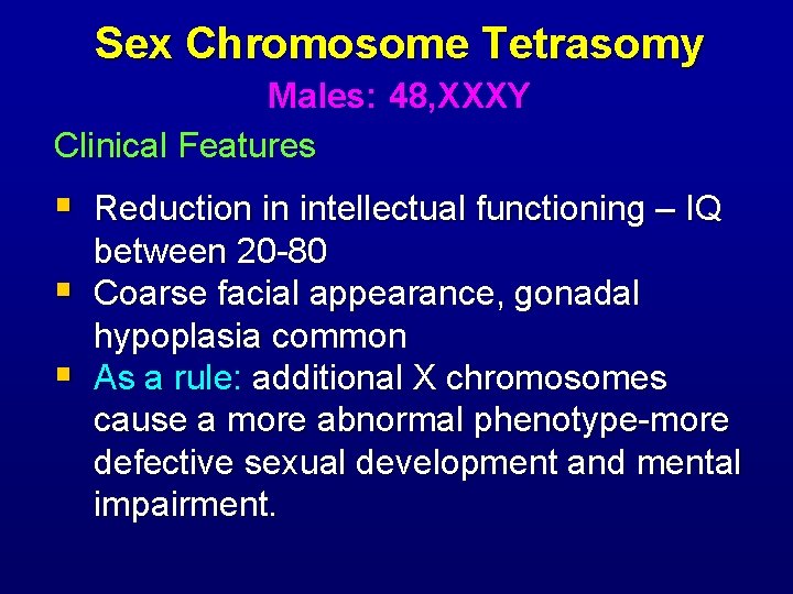 Sex Chromosome Tetrasomy Males: 48, XXXY Clinical Features § Reduction in intellectual functioning –