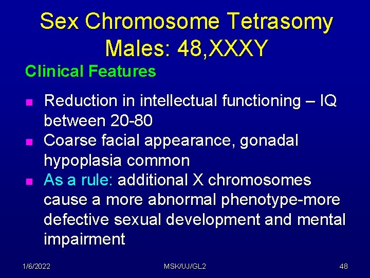 Sex Chromosome Tetrasomy Males: 48, XXXY Clinical Features n n n Reduction in intellectual