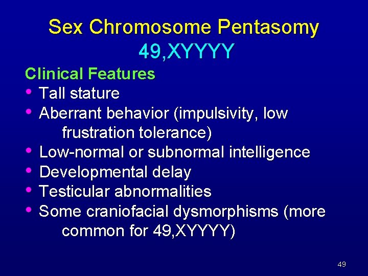 Sex Chromosome Pentasomy 49, XYYYY Clinical Features • Tall stature • Aberrant behavior (impulsivity,