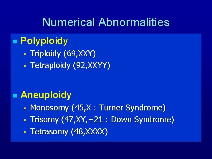 Numerical Abnormalities n Polyploidy § § n Triploidy (69, XXY) Tetraploidy (92, XXYY) Aneuploidy