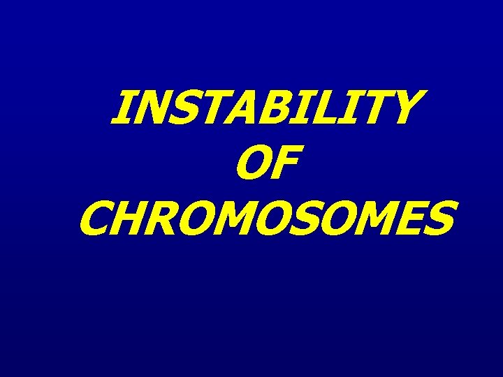 INSTABILITY OF CHROMOSOMES 