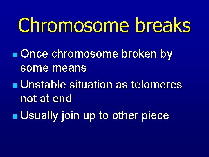 Chromosome breaks n Once chromosome broken by some means n Unstable situation as telomeres