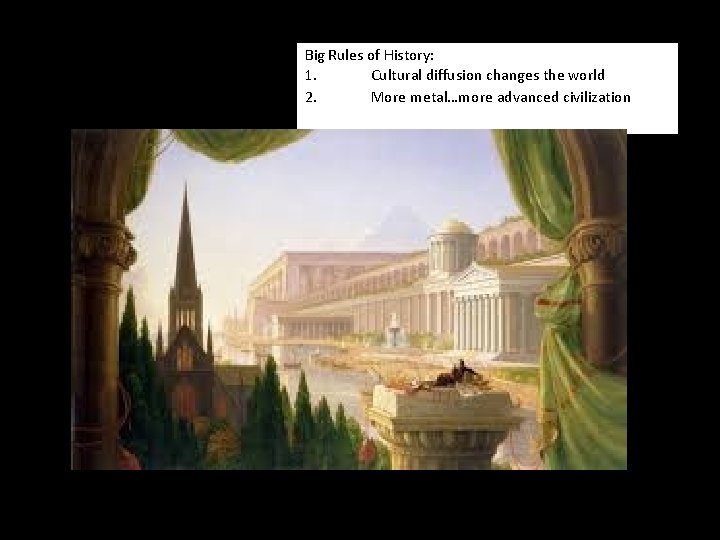 Big Rules of History: 1. Cultural diffusion changes the world 2. More metal…more advanced