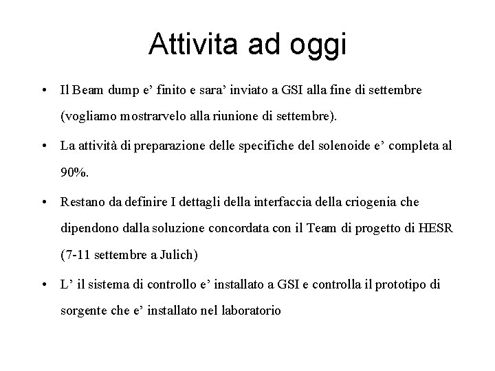 Attivita ad oggi • Il Beam dump e’ finito e sara’ inviato a GSI