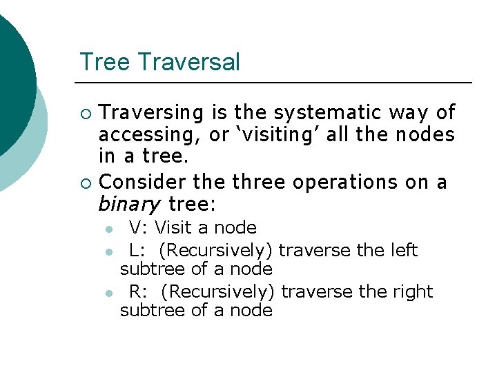 Tree Traversal Traversing is the systematic way of accessing, or ‘visiting’ all the nodes Tree Traversal Traversing is the systematic way of accessing, or ‘visiting’ all the nodes