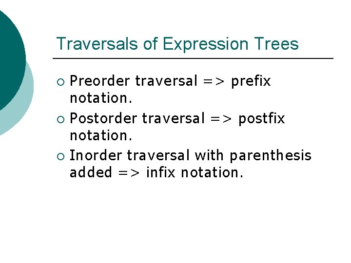 Traversals of Expression Trees Preorder traversal => prefix notation. ¡ Postorder traversal => postfix Traversals of Expression Trees Preorder traversal => prefix notation. ¡ Postorder traversal => postfix