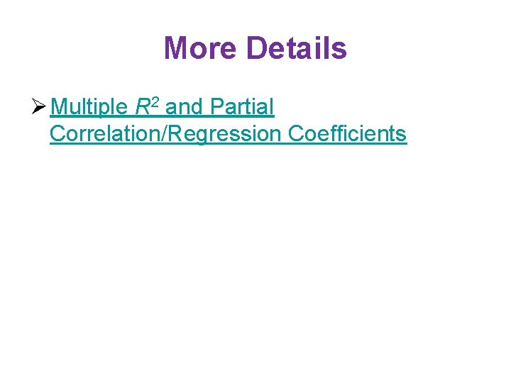 More Details Ø Multiple R 2 and Partial Correlation/Regression Coefficients More Details Ø Multiple R 2 and Partial Correlation/Regression Coefficients