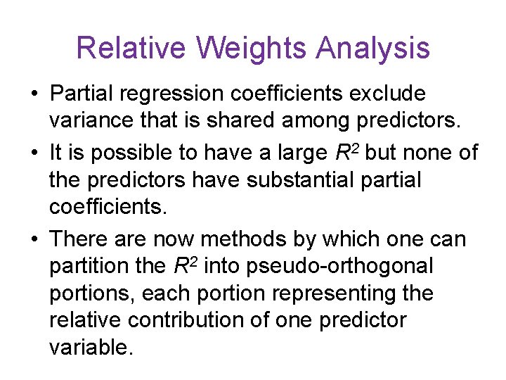 Relative Weights Analysis • Partial regression coefficients exclude variance that is shared among predictors. Relative Weights Analysis • Partial regression coefficients exclude variance that is shared among predictors.