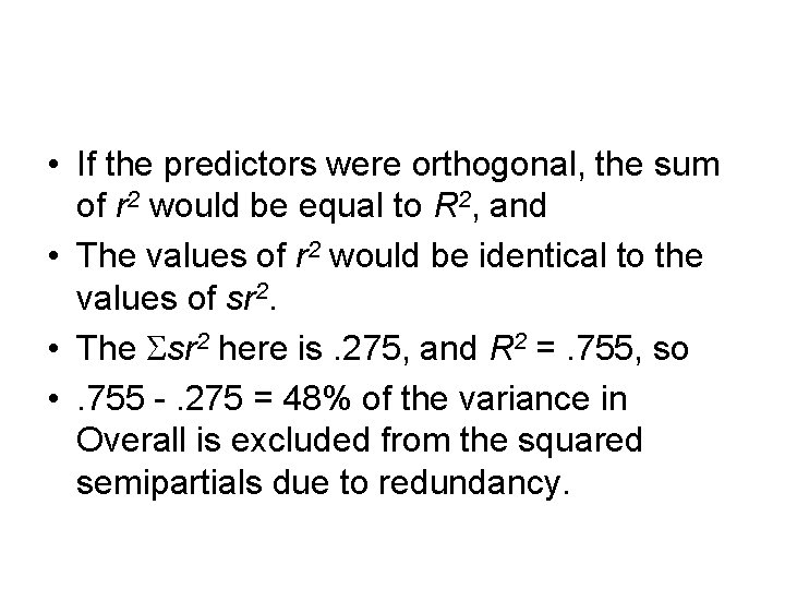• If the predictors were orthogonal, the sum of r 2 would be • If the predictors were orthogonal, the sum of r 2 would be