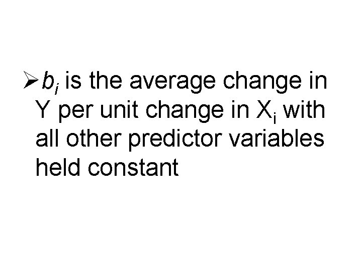 Øbi is the average change in Y per unit change in Xi with all Øbi is the average change in Y per unit change in Xi with all