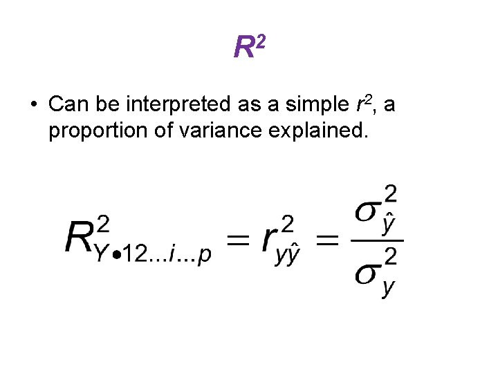 R 2 • Can be interpreted as a simple r 2, a proportion of R 2 • Can be interpreted as a simple r 2, a proportion of