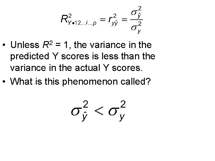 • Unless R 2 = 1, the variance in the predicted Y scores • Unless R 2 = 1, the variance in the predicted Y scores