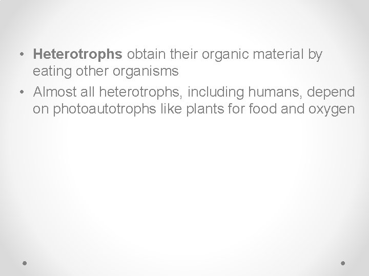  • Heterotrophs obtain their organic material by eating other organisms • Almost all