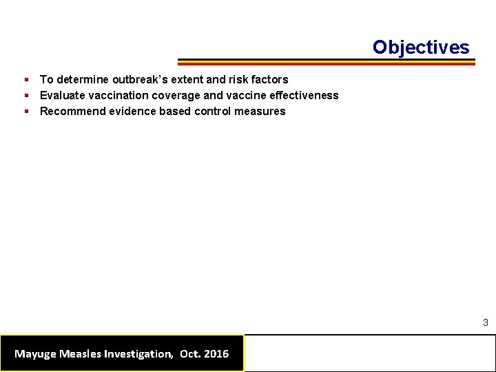 Objectives § To determine outbreak’s extent and risk factors § Evaluate vaccination coverage and