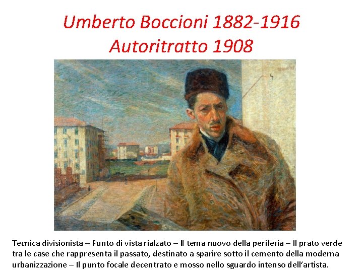 Umberto Boccioni 1882 -1916 Autoritratto 1908 Tecnica divisionista – Punto di vista rialzato –