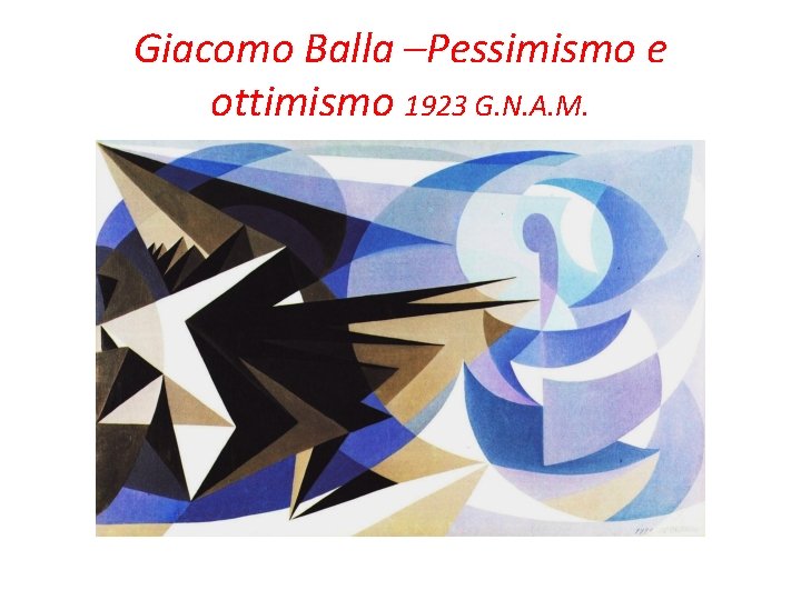 Giacomo Balla –Pessimismo e ottimismo 1923 G. N. A. M. 