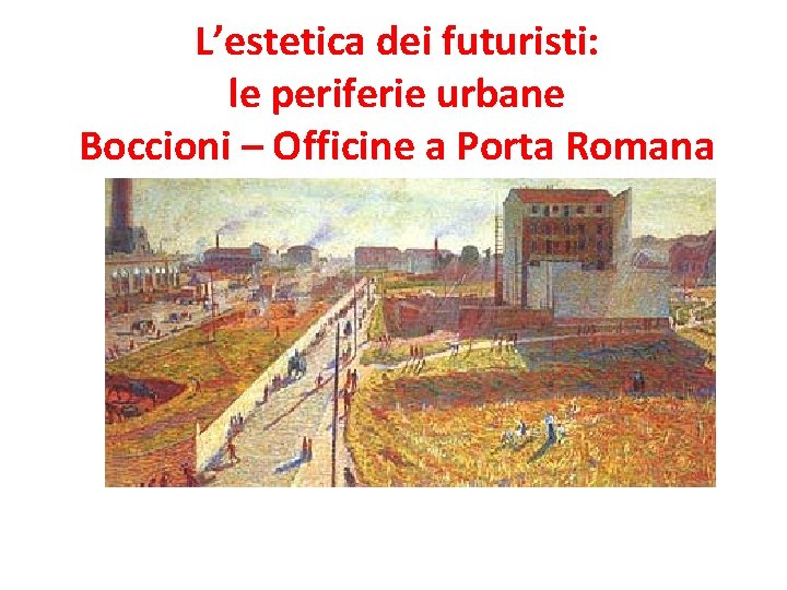 L’estetica dei futuristi: le periferie urbane Boccioni – Officine a Porta Romana 