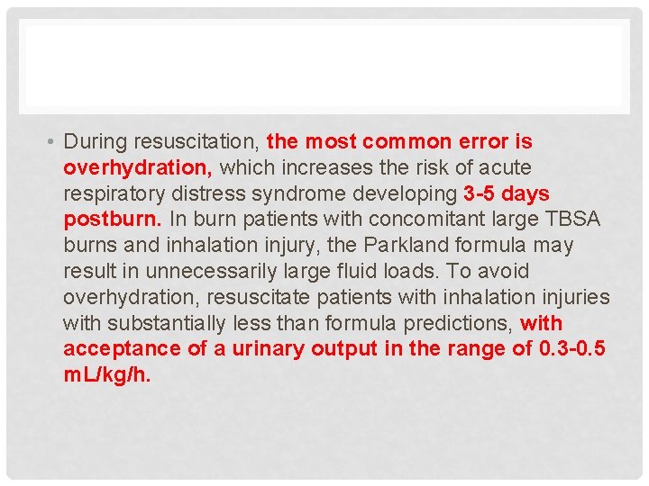  • During resuscitation, the most common error is overhydration, which increases the risk