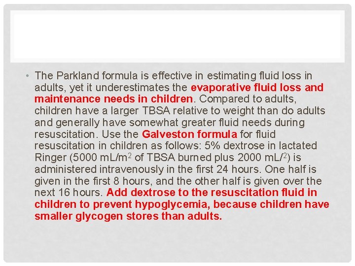  • The Parkland formula is effective in estimating fluid loss in adults, yet