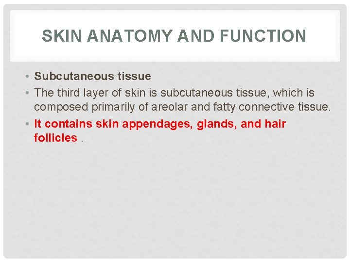 SKIN ANATOMY AND FUNCTION • Subcutaneous tissue • The third layer of skin is