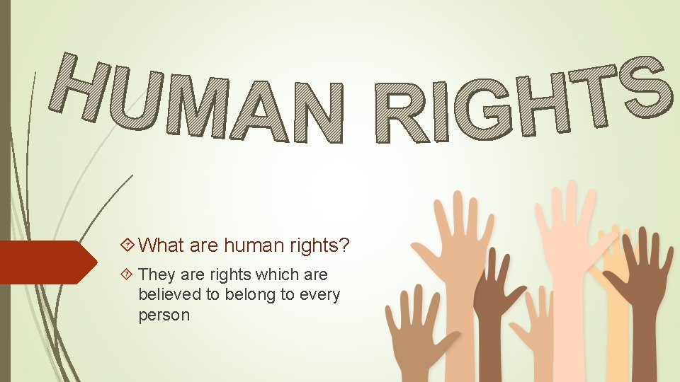  What are human rights? They are rights which are believed to belong to