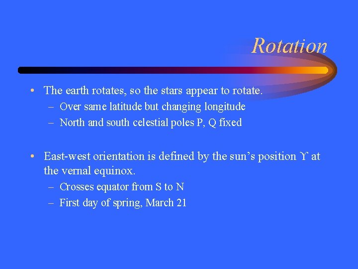 Rotation • The earth rotates, so the stars appear to rotate. – Over same