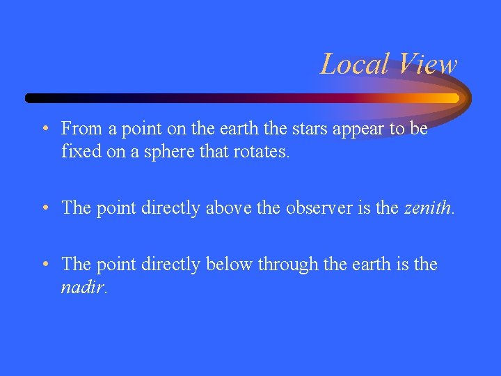 Local View • From a point on the earth the stars appear to be