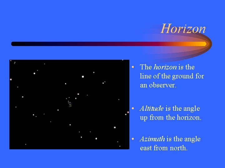 Horizon • The horizon is the line of the ground for an observer. •